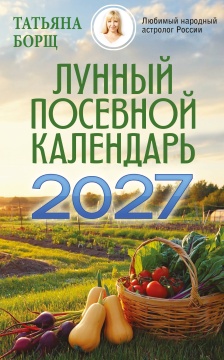Календарь лунный посевной на 2027г. Татьяна Борщ.